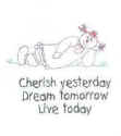 Cherish yesterday, dream tomorrow, live today